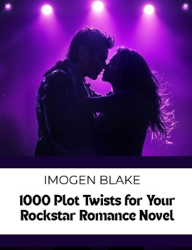 1000 Plot Twists for Your Rockstar Romance Novel (The Master Plotter Series)