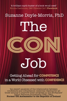 Paperback The Con Job: Getting Ahead for Competence in a World Obsessed with Confidence Book