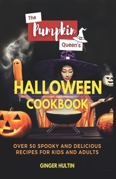 Paperback The Pumpkin Queen's Halloween Cookbook: Over 50 Spooky And Delicious Recipes For Kids And Adults Book