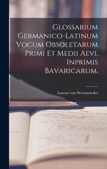 Hardcover Glossarium Germanico-Latinum vocum Obsoletarum Primi et Medii Aevi, inprimis Bavaricarum. [German] Book