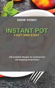 Instant Pot Fast and Easy: 240 Complete Recipes for Cooking Fast and Enjoying Great Dishes