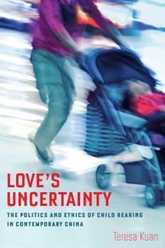 Paperback Love's Uncertainty: The Politics and Ethics of Child Rearing in Contemporary China Book