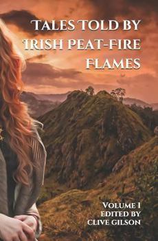 Paperback Tales Told by Irish Peat-Fire Flames - Volume 1: Traditional Tales, Fables and Sagas from a Celtic Heartland... Book