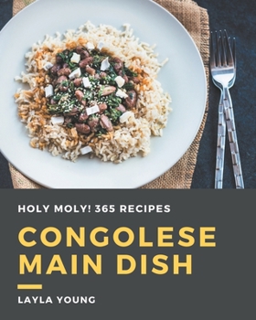 Paperback Holy Moly! 365 Congolese Main Dish Recipes: Not Just a Congolese Main Dish Cookbook! Book