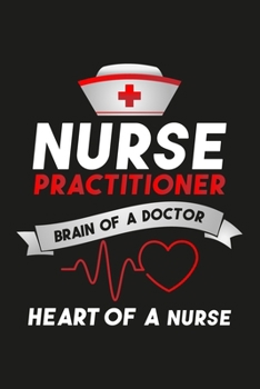 Nurse Practitioner Brain of A Doctor Heart Of A Nurse: Cute Nursing Blank Lined Notebook Journal Diary 6x9