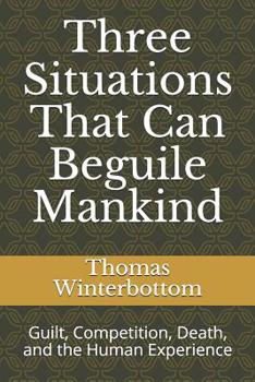 Paperback Three Situations That Can Beguile Mankind: Guilt, Competition, Death, and the Human Experience Book