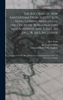 The Records of New Amsterdam From 1653 to 1674 Anno Domini: Minutes of the Court of Burgomasters and Schepens, Jan. 3, 1662, to Dec. 18, 1663, Inclusive