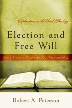 Election and Free Will: God's Gracious Choice and Our Responsibility - Book  of the Explorations in Biblical Theology