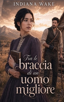 Tra le braccia di un uomo migliore (L’amore di una vita) (Italian Edition)
