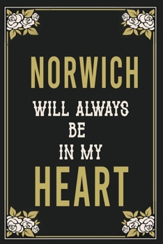 Norwich Will Always Be In My Heart  : Lined Writing Notebook Journal For people from Norwich , 120 Pages,(6x9), Simple Freen Flower With Black Text ... Women, School Teacher, mom, wife, aunt.