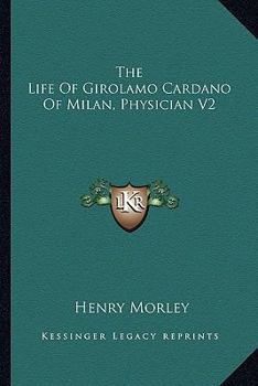 The Life Of Girolamo Cardano Of Milan, Physician V2