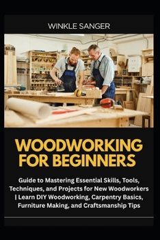 Paperback Woodworking for Beginners: Guide to Mastering Essential Skills, Tools, Techniques, and Projects for New Woodworkers Learn DIY Woodworking, Carpentry B Book