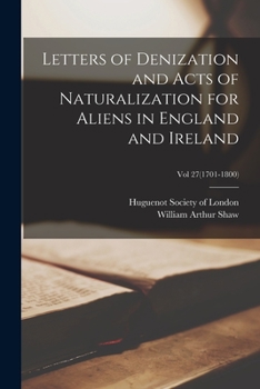 Paperback Letters of Denization and Acts of Naturalization for Aliens in England and Ireland; Vol 27(1701-1800) Book