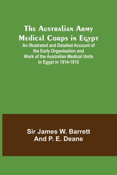 Paperback The Australian Army Medical Corps in Egypt; An Illustrated and Detailed Account of the Early Organisation and Work of the Australian Medical Units in Book