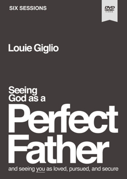 Seeing God as a Perfect Father Video Study: He Loves You. He Is for You. He Will Never Forsake You.