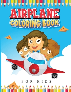 Airplane Coloring Book for Kids: Take you Toddler Into a Fly Full of Activities - Airplane Book for Kids of All Ages!