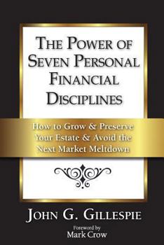 The Power of Seven Personal Financial Disciplines: How to Grow & Preserve Your Estate & Avoid the Next Market Meltdown