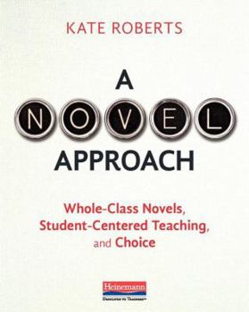 Paperback A Novel Approach: Whole-Class Novels, Student-Centered Teaching, and Choice Book