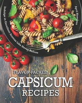 Paperback Flavor-Packed Capsicum Recipes: Indulge in Excellent Aromas Like Never Before Book