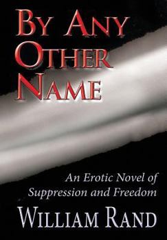 By Any Other Name: An Erotic Novel of Suppression and Freedom