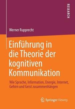 Paperback Einführung in Die Theorie Der Kognitiven Kommunikation: Wie Sprache, Information, Energie, Internet, Gehirn Und Geist Zusammenhängen [German] Book