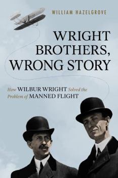 Hardcover Wright Brothers, Wrong Story: How Wilbur Wright Solved the Problem of Manned Flight Book