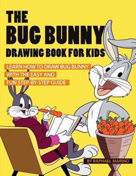 Paperback The Bug Bunny Drawing Book for Kids: Learn How to Draw Bug Bunny with the Easy and Fun Step-By-Step Guide Book