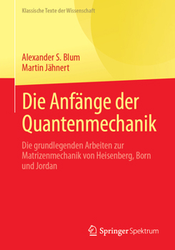 Die Anfänge der Quantenmechanik: Die grundlegenden Arbeiten zur Matrizenmechanik von Heisenberg, Born und Jordan (Klassische Texte der Wissenschaft) (German Edition)