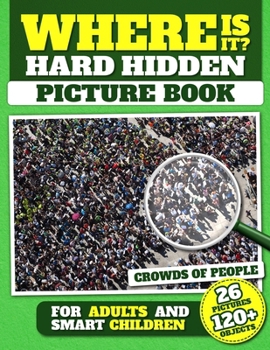 Paperback Where Is It? Hard Hidden Picture Book for Adults and Smart Children: 26 Pictures with Crowds of People, More Than 120 Objects to Find, Challenging Act Book