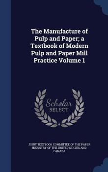 Hardcover The Manufacture of Pulp and Paper; a Textbook of Modern Pulp and Paper Mill Practice Volume 1 Book