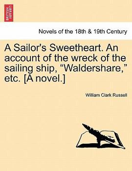 A Sailor's Sweetheart. An account of the wreck of the sailing ship, "Waldershare," etc. [A novel.] Volume 1