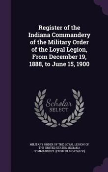 Register of the Indiana commandery of the Military order of the loyal legion, from December 19, 1888, to June 15, 1900