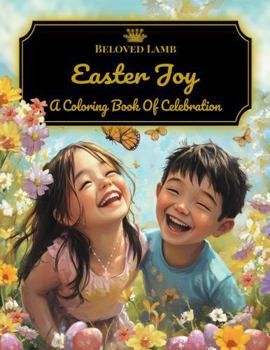 Easter Joy: A Coloring Book of Celebration to Spark Your Imagination and Wrap You in the Essence and Joy of Easter!