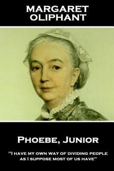 Paperback Margaret Oliphant - Phoebe, Junior: "I have my own way of dividing people, as I suppose most of us have" Book