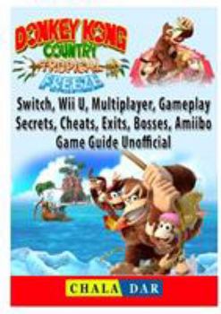 Paperback Donkey Kong Country Tropical Freeze, Switch, Wii U, Multiplayer, Gameplay, Secrets, Cheats, Exits, Bosses, Amiibo, Game Guide Unofficial Book