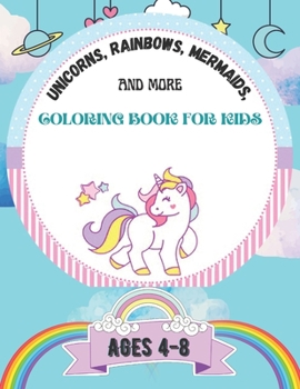 Paperback Unicorns, Rainbows, Mermaids and More coloring book For Kids Ages 4-8: Do you have a book on beautiful unicorns, rainbows, mermaids and more animals f Book