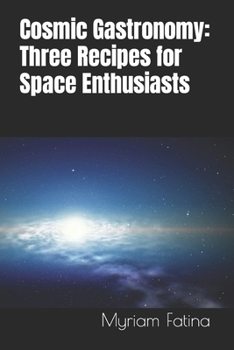 Paperback Cosmic Gastronomy: Three Recipes for Space Enthusiasts Book