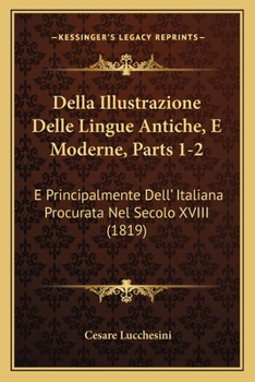 Della Illustrazione Delle Lingue Antiche, E Moderne, Parts 1-2: E Principalmente Dell' Italiana Procurata Nel Secolo XVIII (1819)