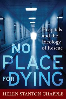 Paperback No Place for Dying: Hospitals and the Ideology of Rescue Book