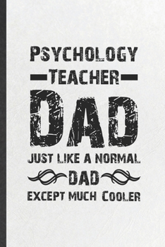 Paperback Psychology Teacher Dad Just Like a Normal Dad Except Much Cooler: Blank Funny Psychology Lined Notebook/ Journal For Psychologist Dad Student, Inspira Book