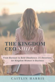 Paperback The Kingdom CEO Shift: From Burnout to Bold Obedience: 31 Devotions for Kingdom Women in Business Book