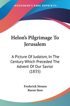 Paperback Helon's Pilgrimage To Jerusalem: A Picture Of Judaism, In The Century Which Preceded The Advent Of Our Savior (1835) Book