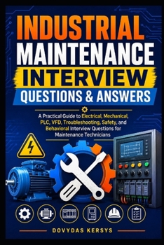 Paperback Industrial Maintenance Interview Questions & Answers: A Practical Guide to Electrical, Mechanical, PLC, VFD, Troubleshooting, Safety, and Behavioral I Book