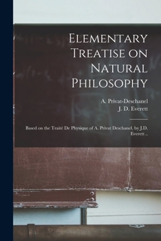 Paperback Elementary Treatise on Natural Philosophy: Based on the Traité De Physique of A. Privat Deschanel, by J.D. Everett .. Book