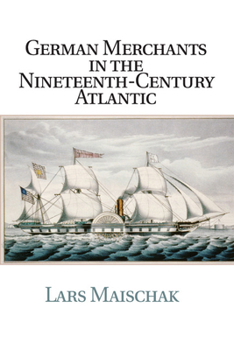 German Merchants in the Nineteenth-Century Atlantic - Book  of the Publications of the German Historical Institute