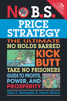 Paperback No B.S. Price Strategy: The Ultimate No Holds Barred Kick Butt Take No Prisoner Guide to Profits, Power, and Prosperity Book