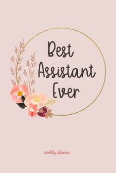 Paperback Best Assistant Ever - Weekly Planner: Undated 24 Month Weeks Organizer, Planner & Notebook with Blush, and Rose Gold Pinks Floral Cover Design Book