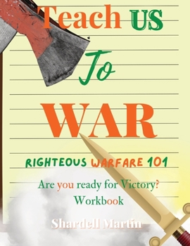 Paperback Teach us to War Righteous Warfare 101 Workbook: Are You Ready for Victory? Book