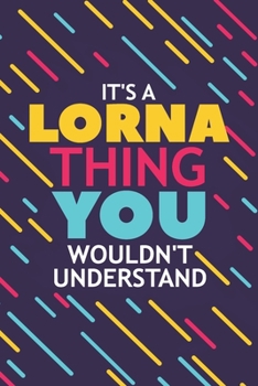 Paperback It's a Lorna Thing You Wouldn't Understand: Lined Notebook / Journal Gift, 120 Pages, 6x9, Soft Cover, Glossy Finish Book
