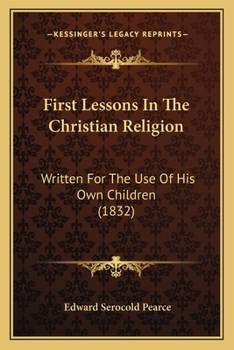 First Lessons In The Christian Religion: Written For The Use Of His Own Children